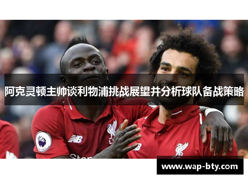 阿克灵顿主帅谈利物浦挑战展望并分析球队备战策略 阿克灵顿主帅谈利物浦挑战展望并分析球队备战策略