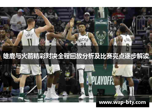雄鹿与火箭精彩对决全程回放分析及比赛亮点逐步解读
