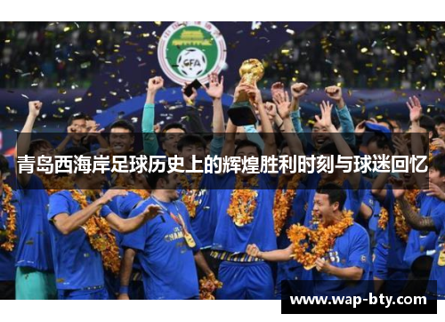 青岛西海岸足球历史上的辉煌胜利时刻与球迷回忆